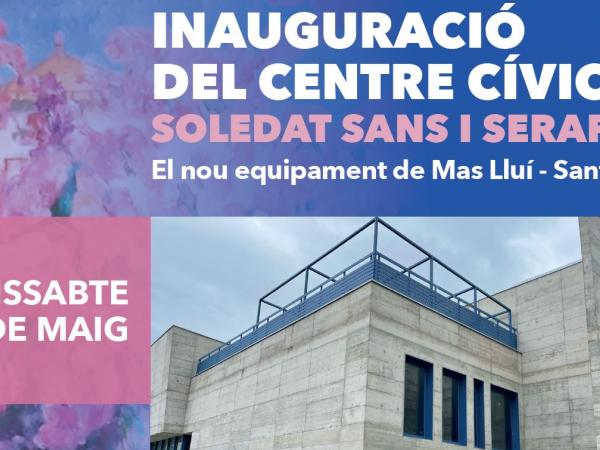 Portes obertes i inauguració del nou Centre Cívic Soledat Sans i Serafini